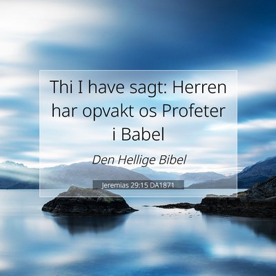 Picture 07 - Jeremias 29:15 DA1871 - Thi I have sagt: Herren har opvakt os Profeter i - Bible Verse Picture