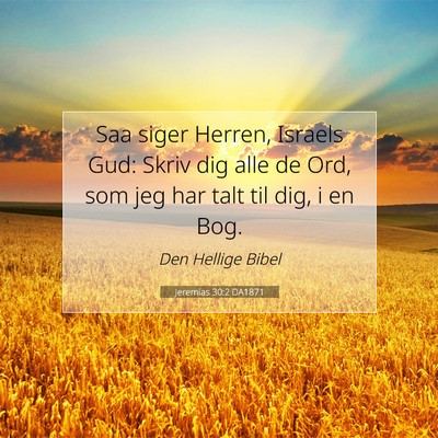Picture 07 - Jeremias 30:2 DA1871 - Saa siger Herren, Israels Gud: Skriv dig alle de - Bible Verse Picture