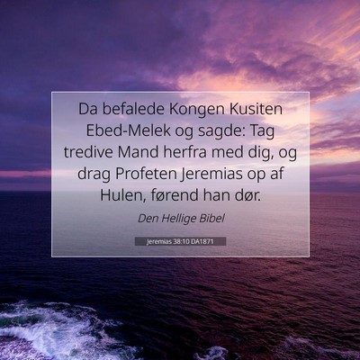 Picture 07 - Jeremias 38:10 DA1871 - Da befalede Kongen Kusiten Ebed-Melek og sagde: - Bible Verse Picture
