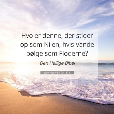 Picture 07 - Jeremias 46:7 DA1871 - Hvo er denne, der stiger op som Nilen, hvis Vande - Bible Verse Picture