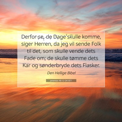 Picture 07 - Jeremias 48:12 DA1871 - Derfor se, de Dage skulle komme, siger Herren, da - Bible Verse Picture