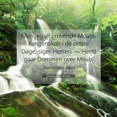 Picture 07 - Jeremias 48:47 DA1871 - Men jeg vil omvende Moabs Fangenskab i de sidste - Bible Verse Picture