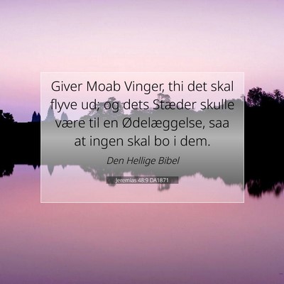 Picture 07 - Jeremias 48:9 DA1871 - Giver Moab Vinger, thi det skal flyve ud; og dets - Bible Verse Picture