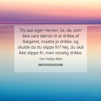 Picture 07 - Jeremias 49:12 DA1871 - Thi saa siger Herren: Se, de, som ikke vare - Bible Verse Picture