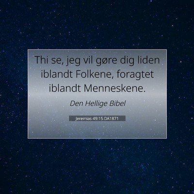 Picture 07 - Jeremias 49:15 DA1871 - Thi se, jeg vil gøre dig liden iblandt Folkene, - Bible Verse Picture