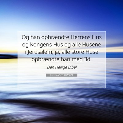 Picture 07 - Jeremias 52:13 DA1871 - Og han opbrændte Herrens Hus og Kongens Hus og - Bible Verse Picture