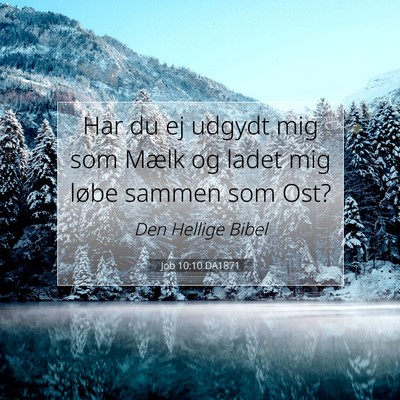 Picture 07 - Job 10:10 DA1871 - Har du ej udgydt mig som Mælk og ladet mig løbe - Bible Verse Picture