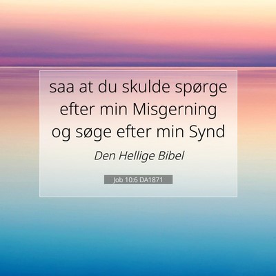 Picture 07 - Job 10:6 DA1871 - saa at du skulde spørge efter min Misgerning og - Bible Verse Picture
