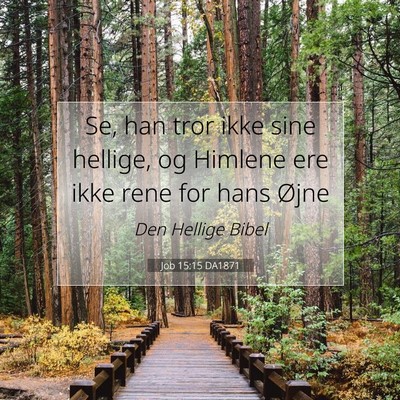 Picture 07 - Job 15:15 DA1871 - Se, han tror ikke sine hellige, og Himlene ere - Bible Verse Picture