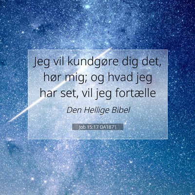 Picture 07 - Job 15:17 DA1871 - Jeg vil kundgøre dig det, hør mig; og hvad jeg - Bible Verse Picture