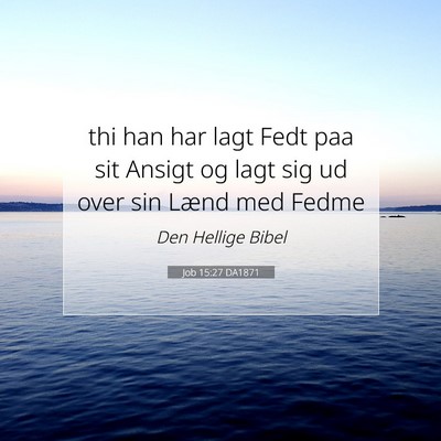 Picture 07 - Job 15:27 DA1871 - thi han har lagt Fedt paa sit Ansigt og lagt sig - Bible Verse Picture