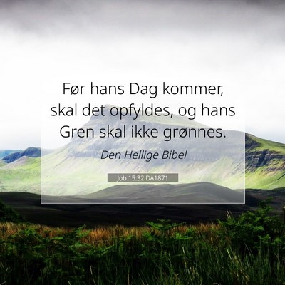 Picture 07 - Job 15:32 DA1871 - Før hans Dag kommer, skal det opfyldes, og hans - Bible Verse Picture