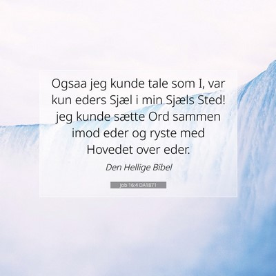 Picture 07 - Job 16:4 DA1871 - Ogsaa jeg kunde tale som I, var kun eders Sjæl i - Bible Verse Picture