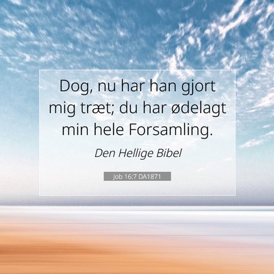 Picture 07 - Job 16:7 DA1871 - Dog, nu har han gjort mig træt; du har ødelagt - Bible Verse Picture