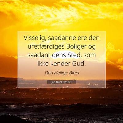 Picture 07 - Job 18:21 DA1871 - Visselig, saadanne ere den uretfærdiges Boliger - Bible Verse Picture
