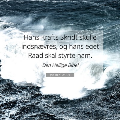 Picture 07 - Job 18:7 DA1871 - Hans Krafts Skridt skulle indsnævres, og hans - Bible Verse Picture