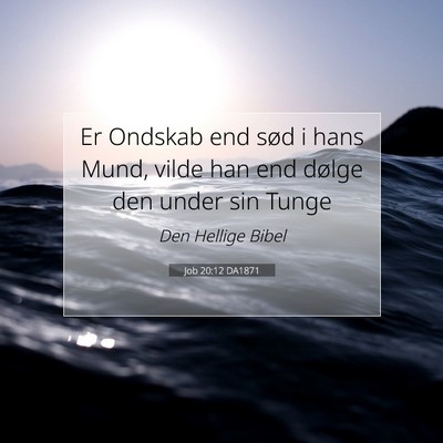 Picture 07 - Job 20:12 DA1871 - Er Ondskab end sød i hans Mund, vilde han end - Bible Verse Picture