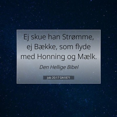 Picture 07 - Job 20:17 DA1871 - Ej skue han Strømme, ej Bække, som flyde med - Bible Verse Picture