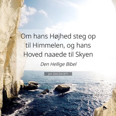 Picture 07 - Job 20:6 DA1871 - Om hans Højhed steg op til Himmelen, og hans - Bible Verse Picture
