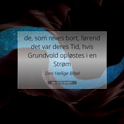 Picture 07 - Job 22:16 DA1871 - de, som reves bort, førend det var deres Tid, - Bible Verse Picture
