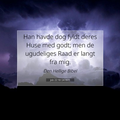 Picture 07 - Job 22:18 DA1871 - Han havde dog fyldt deres Huse med godt; men de - Bible Verse Picture