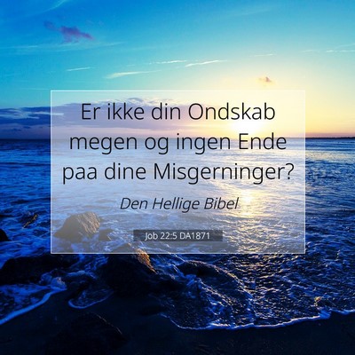 Picture 07 - Job 22:5 DA1871 - Er ikke din Ondskab megen og ingen Ende paa dine - Bible Verse Picture