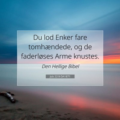 Picture 07 - Job 22:9 DA1871 - Du lod Enker fare tomhændede, og de faderløses - Bible Verse Picture
