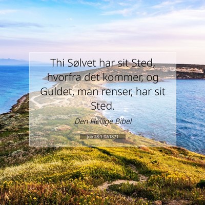 Picture 07 - Job 28:1 DA1871 - Thi Sølvet har sit Sted, hvorfra det kommer, og - Bible Verse Picture