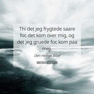 Picture 07 - Job 3:25 DA1871 - Thi det jeg frygtede saare for, det kom over mig, - Bible Verse Picture