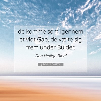 Picture 07 - Job 30:14 DA1871 - de komme som igennem et vidt Gab, de vælte sig - Bible Verse Picture