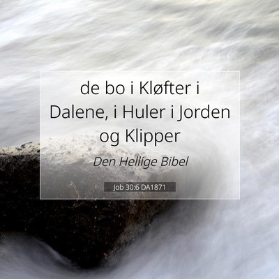 Picture 07 - Job 30:6 DA1871 - de bo i Kløfter i Dalene, i Huler i Jorden og - Bible Verse Picture
