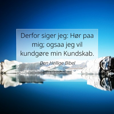 Picture 07 - Job 32:10 DA1871 - Derfor siger jeg: Hør paa mig; ogsaa jeg vil - Bible Verse Picture