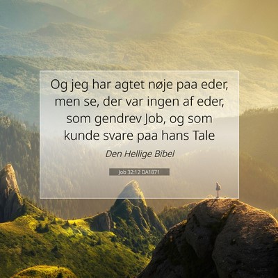 Picture 07 - Job 32:12 DA1871 - Og jeg har agtet nøje paa eder, men se, der var - Bible Verse Picture