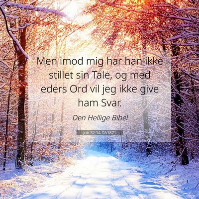 Picture 07 - Job 32:14 DA1871 - Men imod mig har han ikke stillet sin Tale, og - Bible Verse Picture