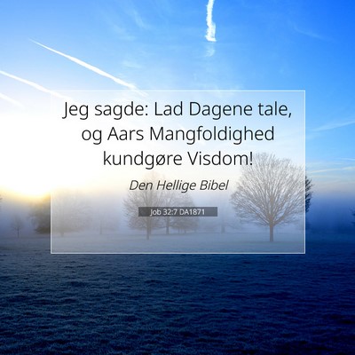 Picture 07 - Job 32:7 DA1871 - Jeg sagde: Lad Dagene tale, og Aars Mangfoldighed - Bible Verse Picture