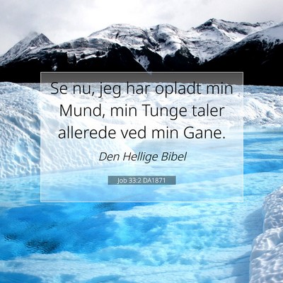 Picture 07 - Job 33:2 DA1871 - Se nu, jeg har opladt min Mund, min Tunge taler - Bible Verse Picture