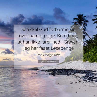 Picture 07 - Job 33:24 DA1871 - Saa skal Gud forbarme sig over ham og sige: Befri - Bible Verse Picture