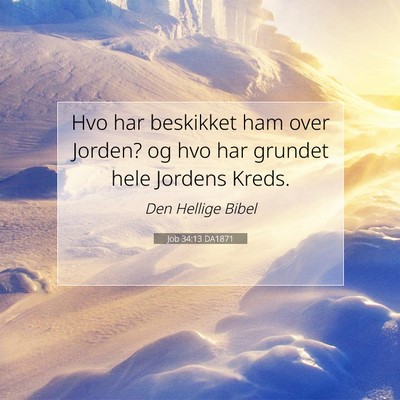 Picture 07 - Job 34:13 DA1871 - Hvo har beskikket ham over Jorden? og hvo har - Bible Verse Picture