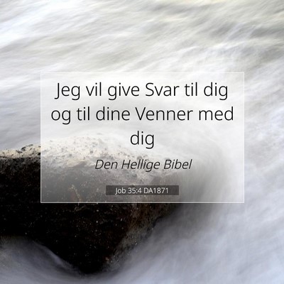 Picture 07 - Job 35:4 DA1871 - Jeg vil give Svar til dig og til dine Venner med - Bible Verse Picture