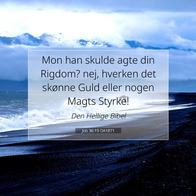 Picture 07 - Job 36:19 DA1871 - Mon han skulde agte din Rigdom? nej, hverken det - Bible Verse Picture