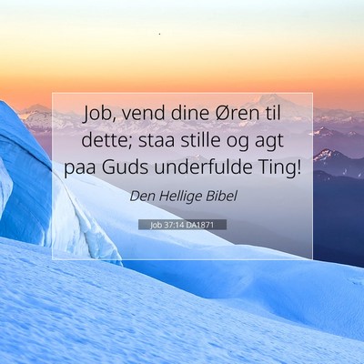 Picture 07 - Job 37:14 DA1871 - Job, vend dine Øren til dette; staa stille og - Bible Verse Picture