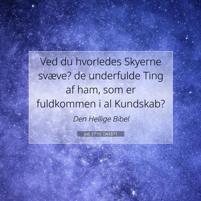 Picture 07 - Job 37:16 DA1871 - Ved du hvorledes Skyerne svæve? de underfulde - Bible Verse Picture