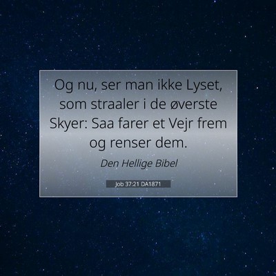 Picture 07 - Job 37:21 DA1871 - Og nu, ser man ikke Lyset, som straaler i de - Bible Verse Picture