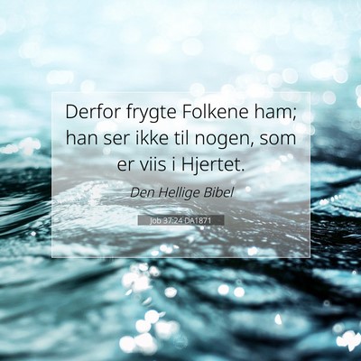 Picture 07 - Job 37:24 DA1871 - Derfor frygte Folkene ham; han ser ikke til - Bible Verse Picture
