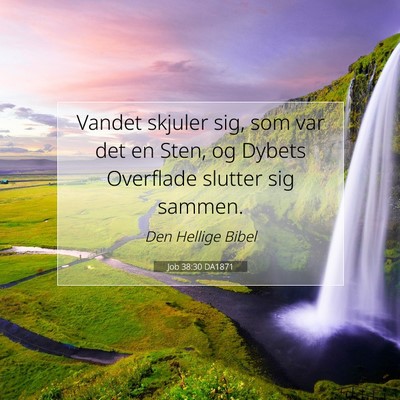 Picture 07 - Job 38:30 DA1871 - Vandet skjuler sig, som var det en Sten, og - Bible Verse Picture