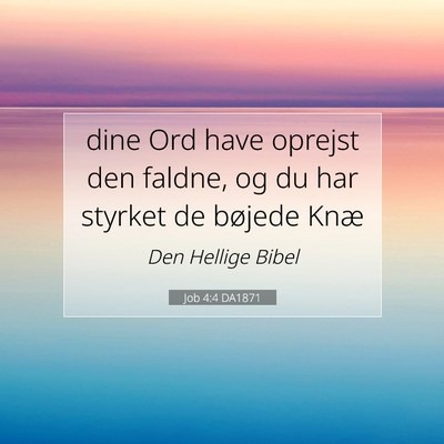 Picture 07 - Job 4:4 DA1871 - dine Ord have oprejst den faldne, og du har - Bible Verse Picture