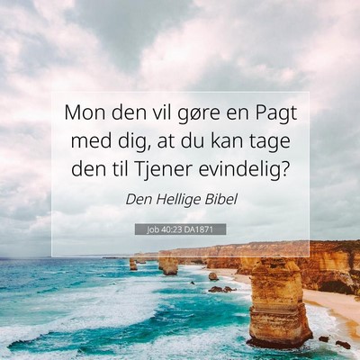 Picture 07 - Job 40:23 DA1871 - Mon den vil gøre en Pagt med dig, at du kan tage - Bible Verse Picture