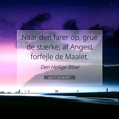 Picture 07 - Job 41:16 DA1871 - Naar den farer op, grue de stærke; af Angest - Bible Verse Picture