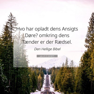 Picture 07 - Job 41:5 DA1871 - Hvo har opladt dens Ansigts Døre? omkring dens - Bible Verse Picture