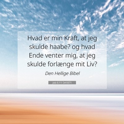 Picture 07 - Job 6:11 DA1871 - Hvad er min Kraft, at jeg skulde haabe? og hvad - Bible Verse Picture